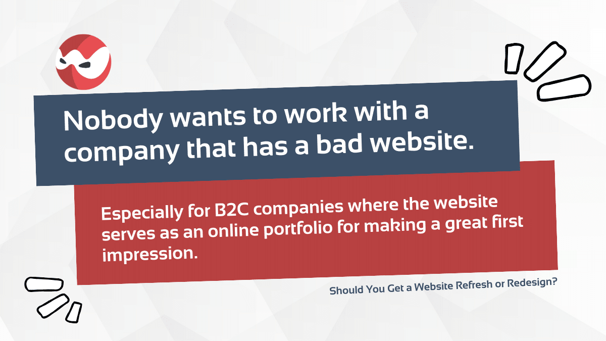 Nobody wants to work with a company that has a bad website