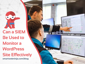 Can a SIEM Be Used to Monitor a WordPress Site Effectively
